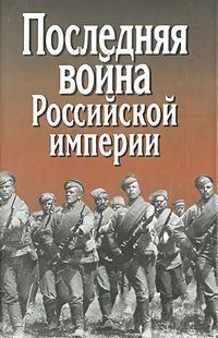 (рос.)&nbsp;Книга "Последняя война Российской империи. Россия, мир накануне, в ходе и после Первой мировой войны по документам российских и зарубежных архивов"