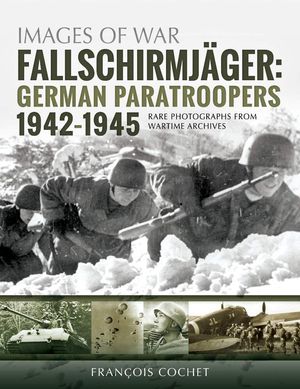 Книга "Fallschirmjager: German Paratroopers 1942-1945. Rare Photographs from Wartime Archives" Francois Cochet (англійською мовою)