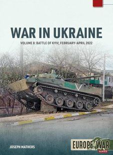 Книга "War in Ukraine. Volume 8: the Battle of Kyiv, February - April 2022" by Joseph Mathers (англійською мовою)