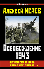 Книга "Освобождение 1943. "От Курска и Орла война нас довела..."" Алексей Исаев