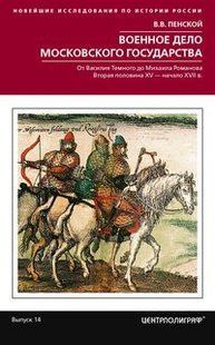 Книга "Военное дело Московского государства. От Василия Темного до Михаила Романова. Вторая половина XV - начало XVII в." Пенской В. В.