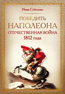 Книга "Победить Наполеона. Отечественная война 1812 года" Инна Соболева