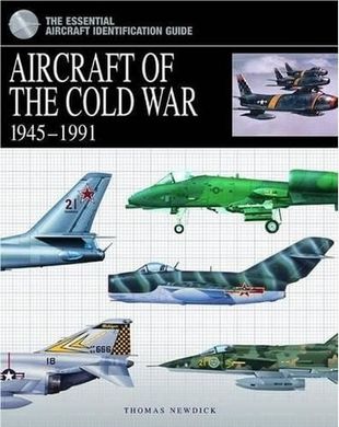 Книга "Aircraft Of The Cold War 1945-1991. The Essential Aircraft Identification Guide" by Thomas Newdick (англійською мовою)