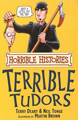 Книга "Terrible Tudors" by Terry Deary and Neil Tonge, illustrated be Martin Brown (Шокуючі факти про Тюдорів)