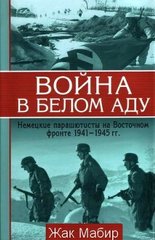 Книга "Война в белом аду. Немецкие парашютисты на Восточном фронте 1941-1945 гг." Жан Мабир
