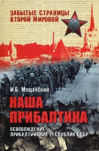 (рос.) Книга "Наша Прибалтика. Освобождение прибалтийских республик СССР" Мощанский И. Б.