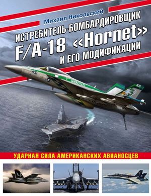 Книга "Истребитель-бомбардировщик F/A-18 Hornet и его модификации. Ударная сила американских авианосцев" Никольский М. В.