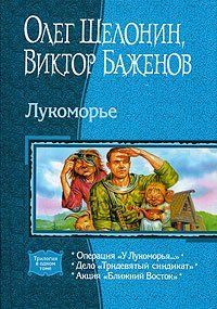 Книга "Лукоморье. Трилогия: Операция "У Лукоморья"; Дело "Тридевятый синдикат"; Акция "Ближний Восток"" Олег Шелонин, Виктор Баженов
