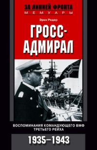 (рос.) Книга "Гросс-адмирал. Воспоминания командующего ВМФ Третьего рейха. 1935-1943" Эрих Редер